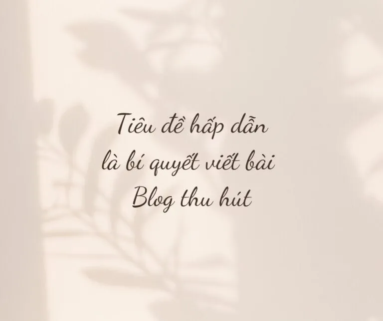 Tiêu đề hấp dẫn là bí quyết viết bài Blog thu hút