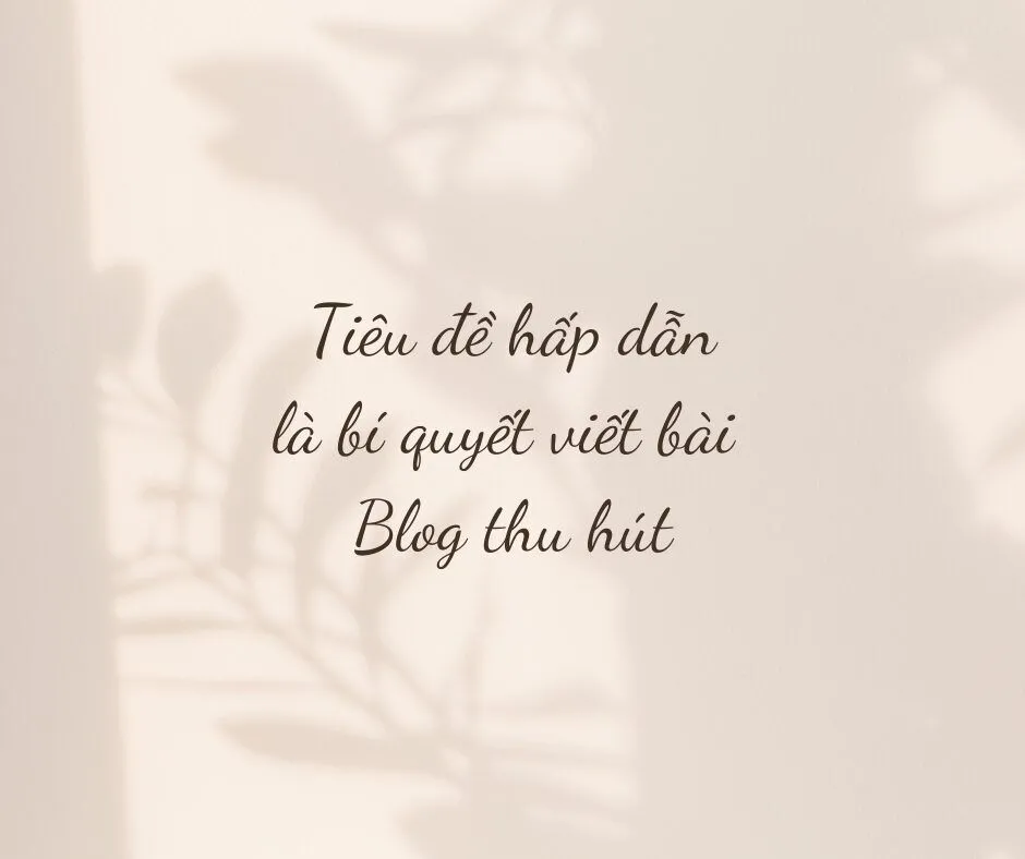 Tiêu đề hấp dẫn là bí quyết viết bài Blog thu hút 4 Tiêu đề hấp dẫn là bí quyết viết bài Blog thu hút